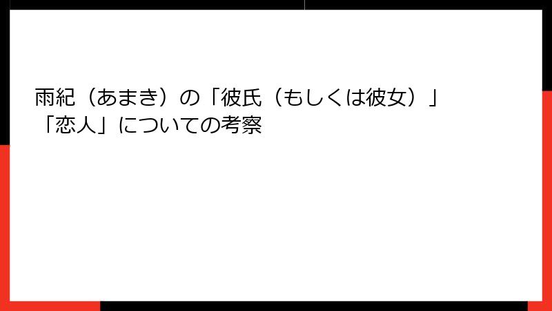雨紀（あまき）の「彼氏（もしくは彼女）」「恋人」についての考察