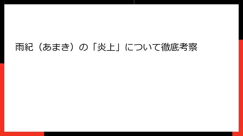 雨紀（あまき）の「炎上」について徹底考察