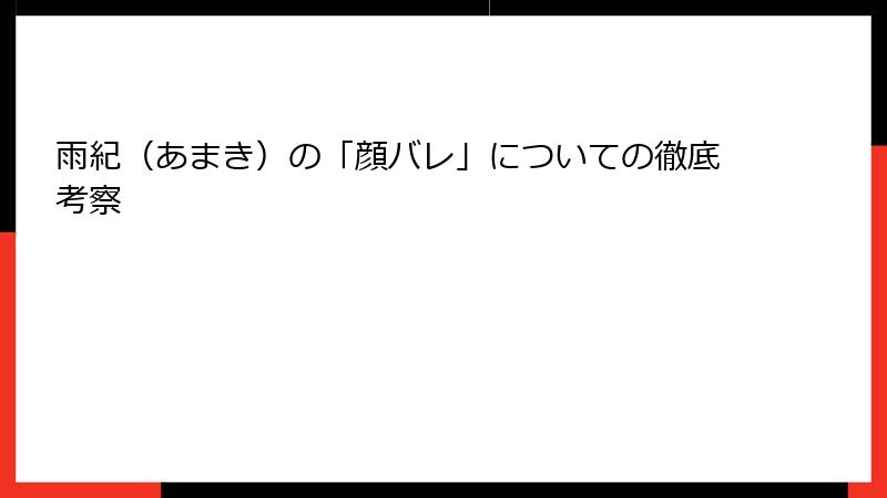 雨紀（あまき）の「顔バレ」についての徹底考察