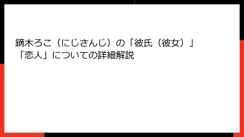 鏑木ろこ（にじさんじ）の「彼氏（彼女）」「恋人」についての詳細解説