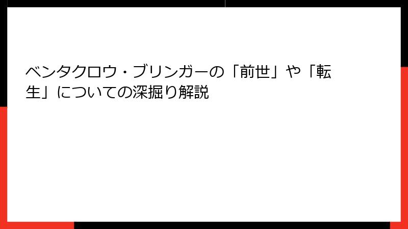 ベンタクロウ・ブリンガーの「前世」や「転生」についての深掘り解説