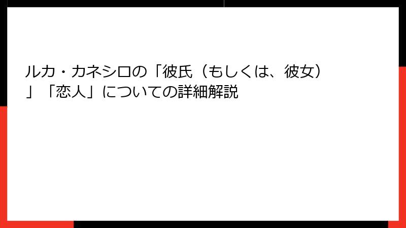 ルカ・カネシロの「彼氏（もしくは、彼女）」「恋人」についての詳細解説