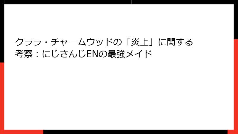 クララ・チャームウッドの「炎上」に関する考察：にじさんじENの最強メイド