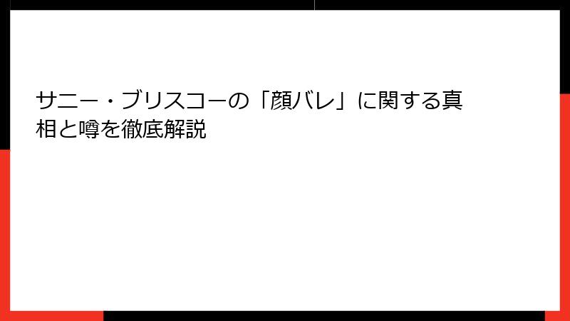 サニー・ブリスコーの「顔バレ」に関する真相と噂を徹底解説