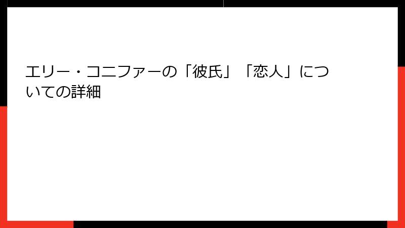エリー・コニファーの「彼氏」「恋人」についての詳細