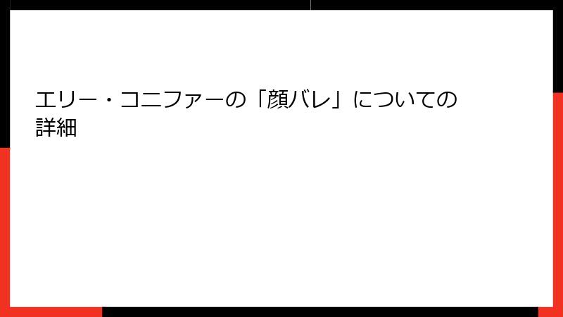 エリー・コニファーの「顔バレ」についての詳細