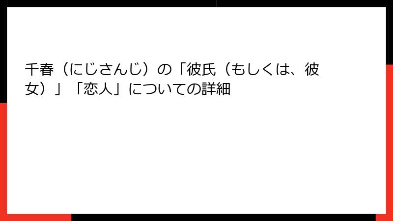 千春（にじさんじ）の「彼氏（もしくは、彼女）」「恋人」についての詳細