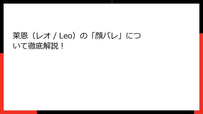 莱恩（レオ / Leo）の「顔バレ」について徹底解説！