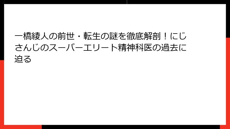 一橋綾人の前世・転生の謎を徹底解剖！にじさんじのスーパーエリート精神科医の過去に迫る