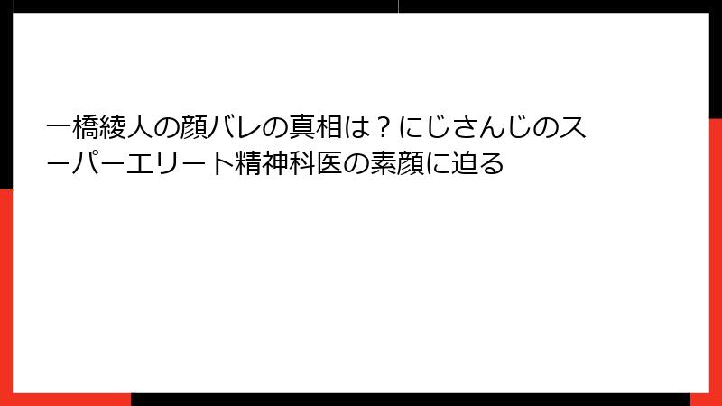 一橋綾人の顔バレの真相は？にじさんじのスーパーエリート精神科医の素顔に迫る