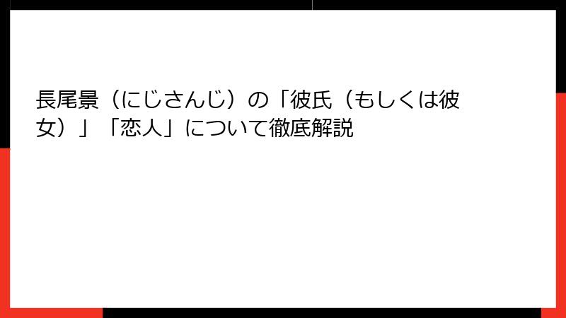 長尾景（にじさんじ）の「彼氏（もしくは彼女）」「恋人」について徹底解説