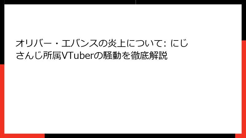 オリバー・エバンスの炎上について: にじさんじ所属VTuberの騒動を徹底解説