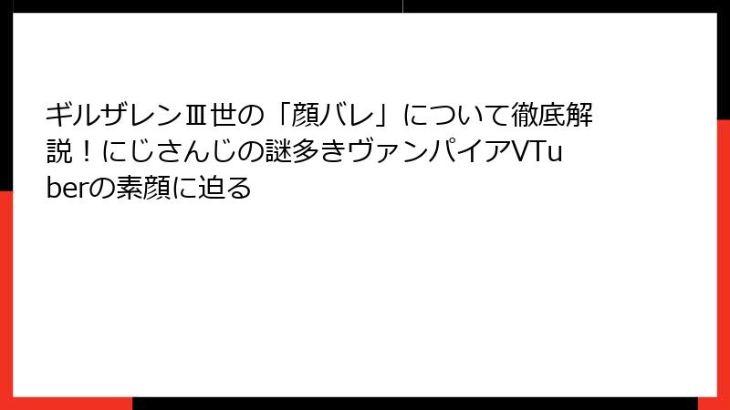 ギルザレンⅢ世の「顔バレ」について徹底解説！にじさんじの謎多きヴァンパイアVTuberの素顔に迫る
