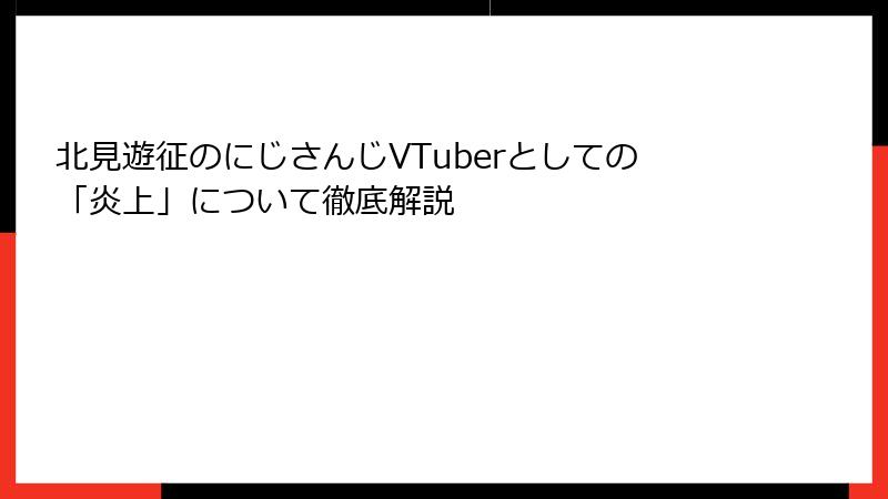 北見遊征のにじさんじVTuberとしての「炎上」について徹底解説