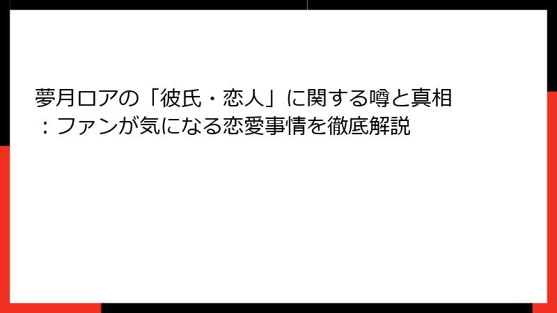 夢月ロアの「彼氏・恋人」に関する噂と真相：ファンが気になる恋愛事情を徹底解説