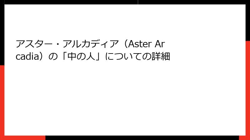 アスター・アルカディア（Aster Arcadia）の「中の人」についての詳細
