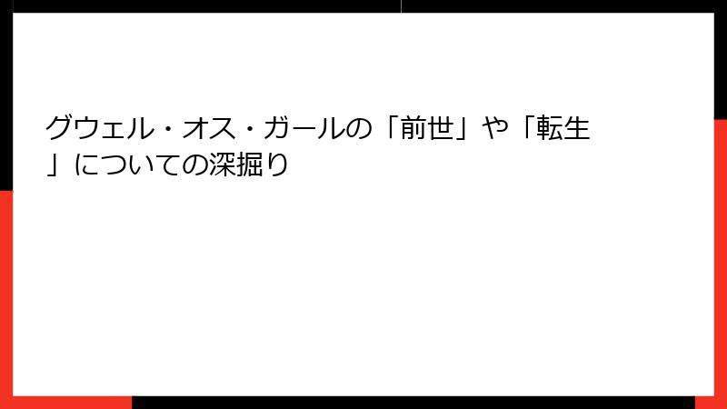 グウェル・オス・ガールの「前世」や「転生」についての深掘り