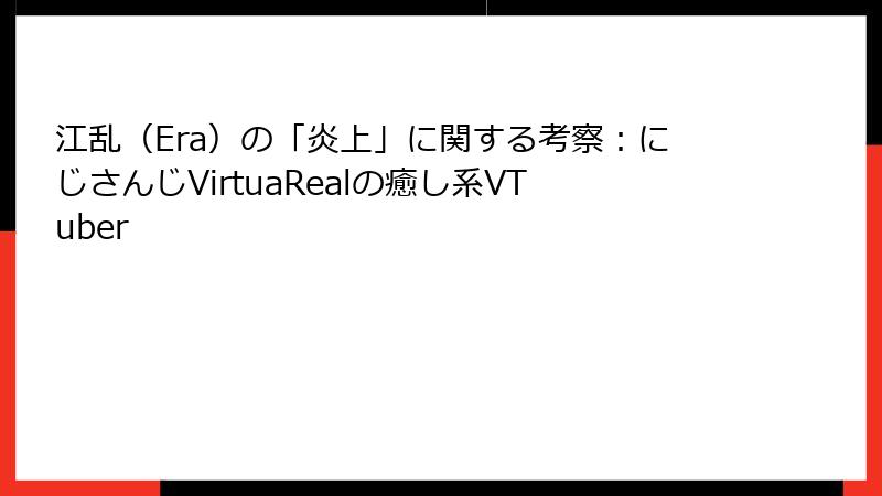 江乱（Era）の「炎上」に関する考察：にじさんじVirtuaRealの癒し系VTuber