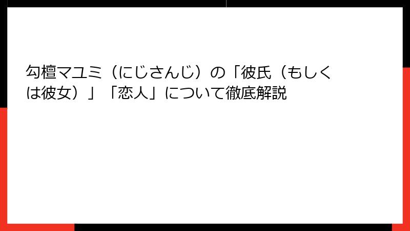 勾檀マユミ（にじさんじ）の「彼氏（もしくは彼女）」「恋人」について徹底解説