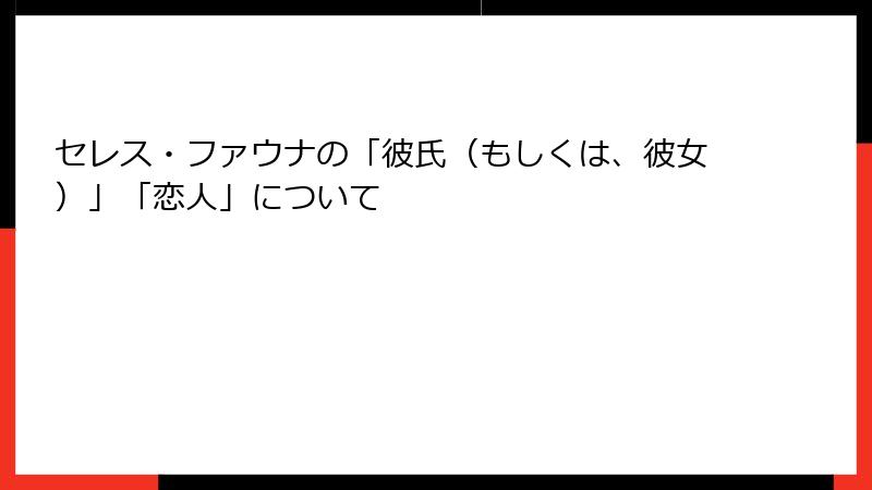 セレス・ファウナの「彼氏（もしくは、彼女）」「恋人」について