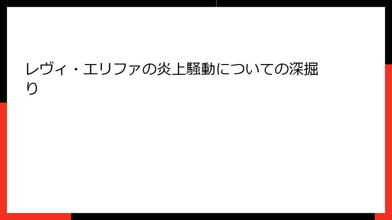 レヴィ・エリファの炎上騒動についての深掘り