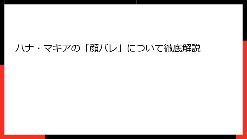ハナ・マキアの「顔バレ」について徹底解説