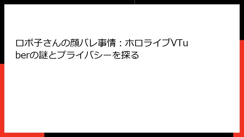 ロボ子さんの顔バレ事情：ホロライブVTuberの謎とプライバシーを探る