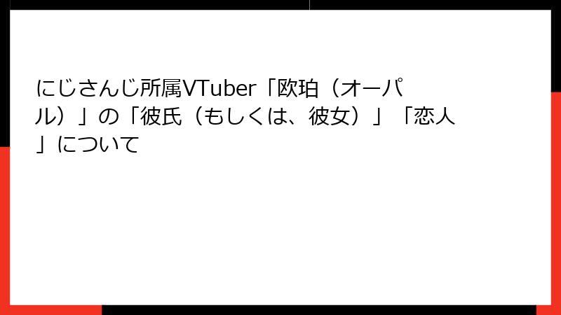 にじさんじ所属VTuber「欧珀（オーパル）」の「彼氏（もしくは、彼女）」「恋人」について