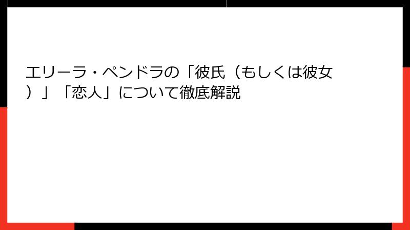 エリーラ・ペンドラの「彼氏（もしくは彼女）」「恋人」について徹底解説