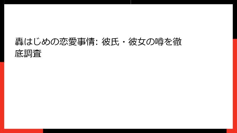 轟はじめの恋愛事情: 彼氏・彼女の噂を徹底調査