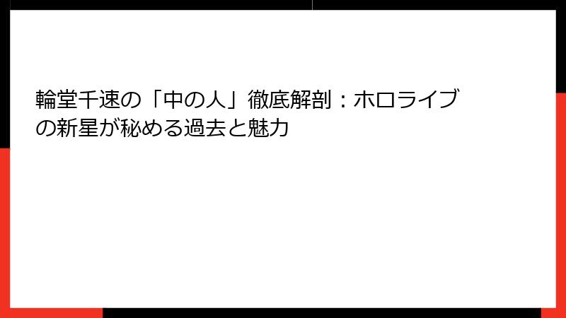輪堂千速の「中の人」徹底解剖:ホロライブの新星が秘める過去と魅力
