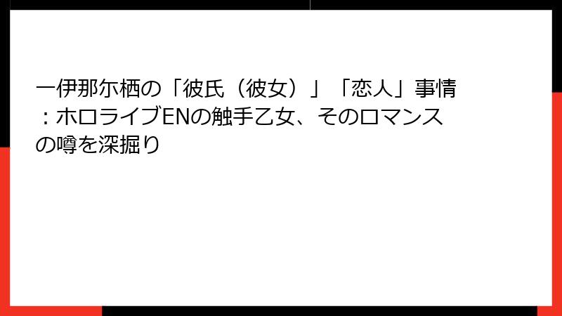 一伊那尓栖の「彼氏(彼女)」「恋人」事情:ホロライブENの触手乙女、そのロマンスの噂を深掘り