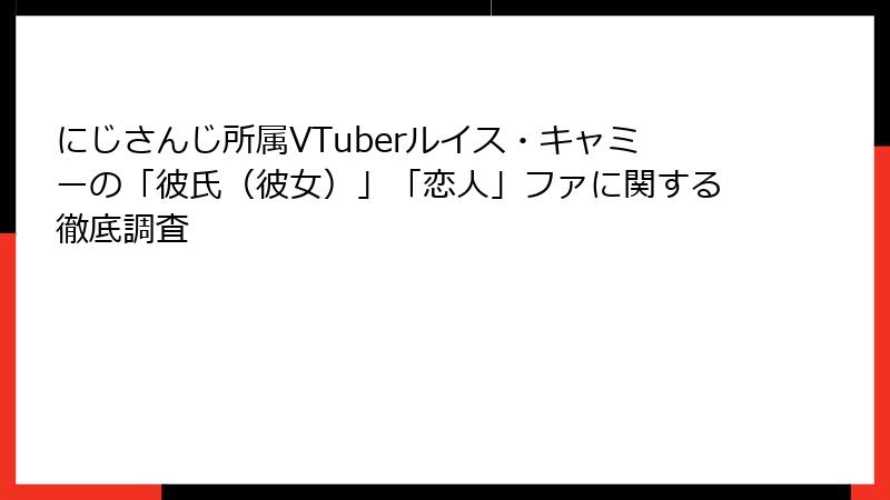 にじさんじ所属VTuberルイス・キャミーの「彼氏(彼女)」「恋人」ファに関する徹底調査