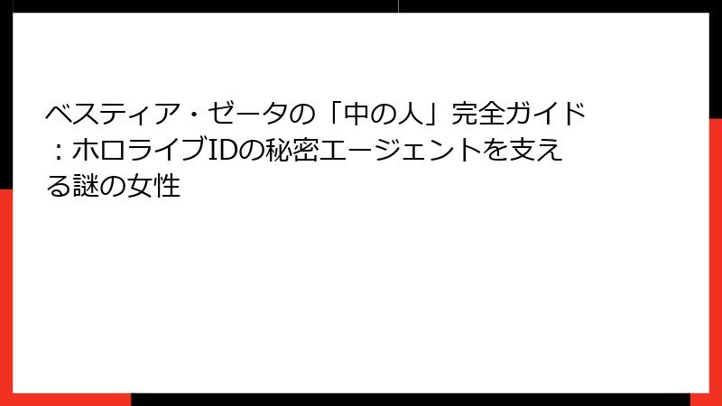ベスティア・ゼータの「中の人」完全ガイド：ホロライブIDの秘密エージェントを支える謎の女性