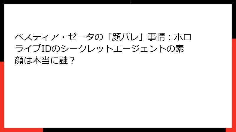 ベスティア・ゼータの「顔バレ」事情：ホロライブIDのシークレットエージェントの素顔は本当に謎？