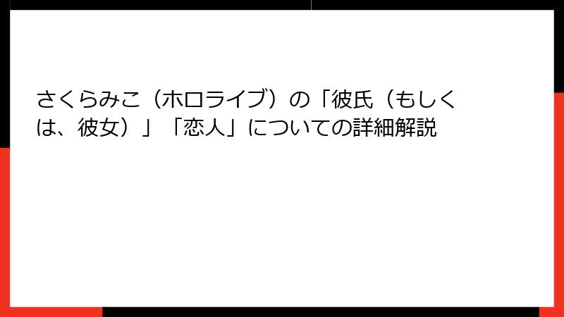 さくらみこ（ホロライブ）の「彼氏（もしくは、彼女）」「恋人」についての詳細解説