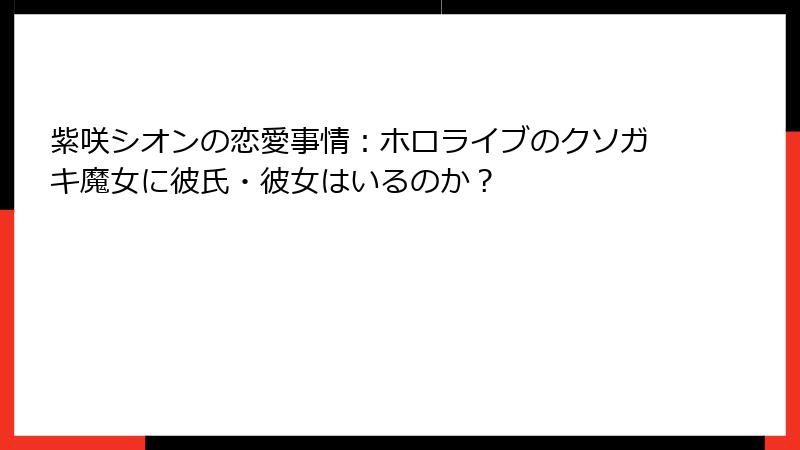 紫咲シオンの恋愛事情：ホロライブのクソガキ魔女に彼氏・彼女はいるのか？