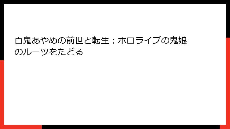 百鬼あやめの前世と転生：ホロライブの鬼娘のルーツをたどる