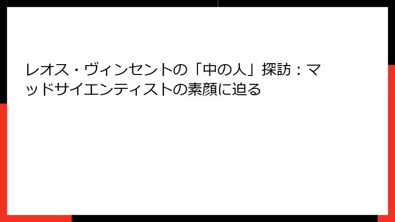 レオス・ヴィンセントの「中の人」探訪：マッドサイエンティストの素顔に迫る