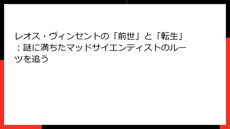 レオス・ヴィンセントの「前世」と「転生」：謎に満ちたマッドサイエンティストのルーツを追う