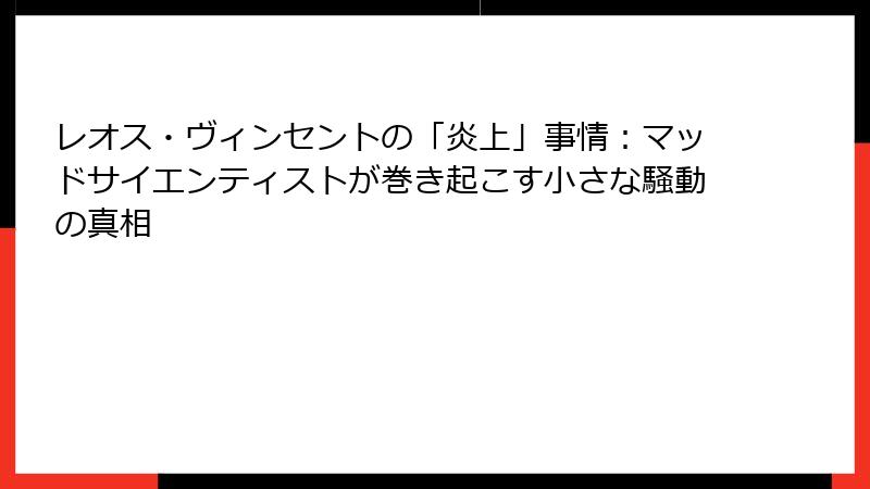 レオス・ヴィンセントの「炎上」事情：マッドサイエンティストが巻き起こす小さな騒動の真相