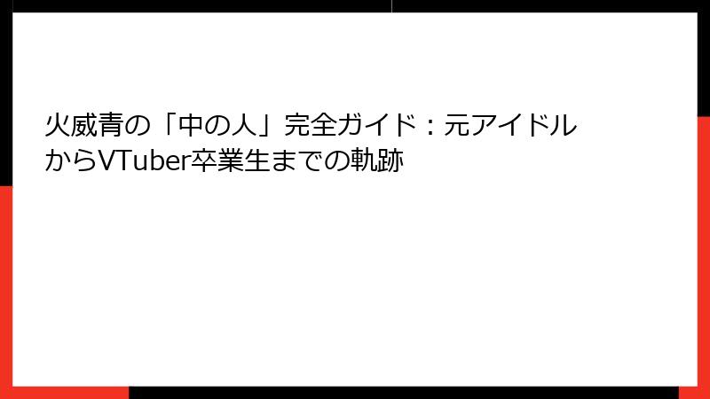 火威青の「中の人」完全ガイド：元アイドルからVTuber卒業生までの軌跡