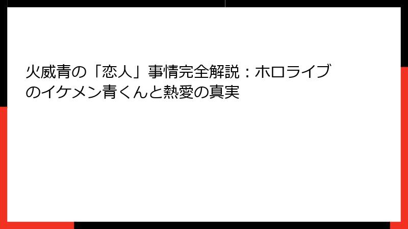 火威青の「恋人」事情完全解説：ホロライブのイケメン青くんと熱愛の真実