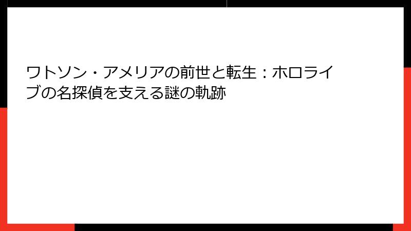 ワトソン・アメリアの前世と転生：ホロライブの名探偵を支える謎の軌跡