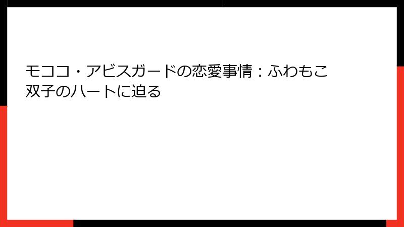 モココ・アビスガードの恋愛事情：ふわもこ双子のハートに迫る