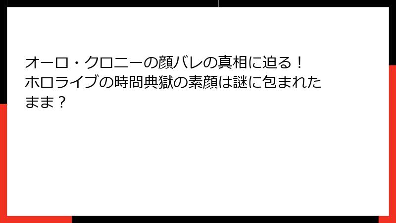 オーロ・クロニーの顔バレの真相に迫る！ ホロライブの時間典獄の素顔は謎に包まれたまま？