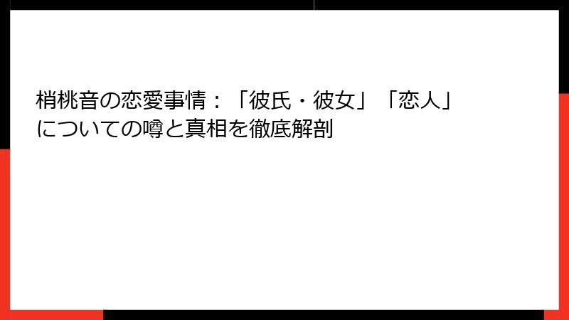 梢桃音の恋愛事情：「彼氏・彼女」「恋人」についての噂と真相を徹底解剖