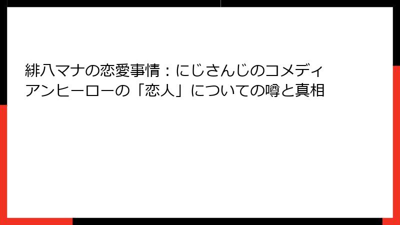 緋八マナの恋愛事情：にじさんじのコメディアンヒーローの「恋人」についての噂と真相