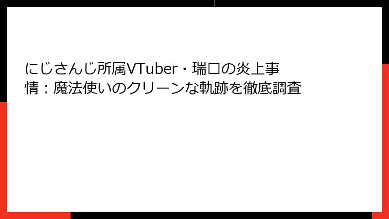 にじさんじ所属VTuber・瑞娅の炎上事情：魔法使いのクリーンな軌跡を徹底調査