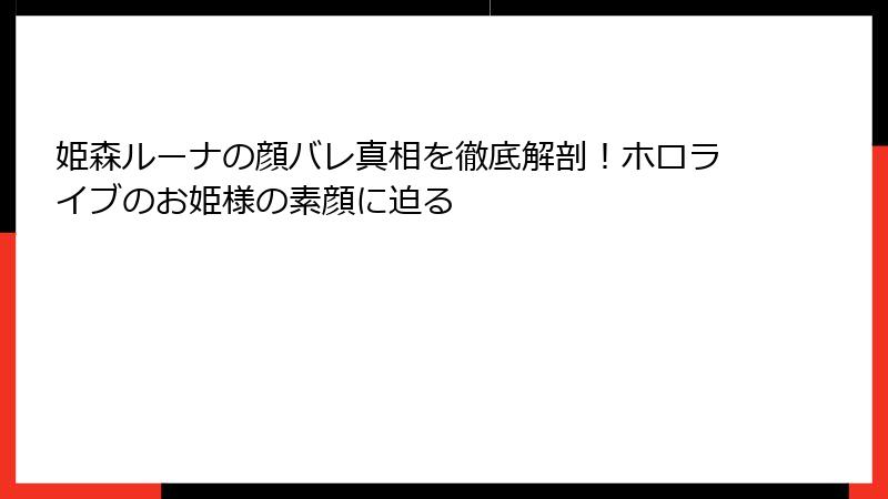 姫森ルーナの顔バレ真相を徹底解剖！ホロライブのお姫様の素顔に迫る